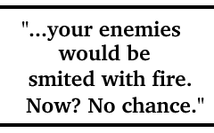 ...and your enemies would
be smited with fire. Now? No chance.